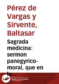 Sagrada medicina : sermon panegyrico-moral, que en la solemne fiesta, con que la Real Sociedad de Sevilla, cumpliendo con sus nueuas ordenanzas, celebrò el dia 19 de diciembre de este año de 1737, el dichoso cumple-años de ... Phelipe V ...