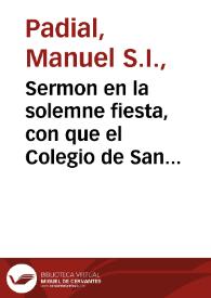 Sermon en la solemne fiesta, con que el Colegio de San Pablo de la Compañia de Jesus de la ciudad de Granada celebró la beatificacion del beato Juan Francisco Regis, sacerdote professo de la misma Compañia, el dia 25 de octubre de 1716