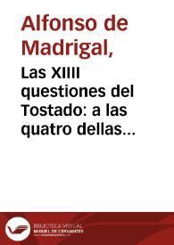 Las XIIII questiones del Tostado : a las quatro dellas por marauilloso estilo recopila toda la Sagrada Escritura : las otras diez questiones poeticas son acerca del linaje y sucession de los dioses de los gentiles...