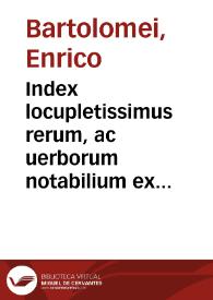 Index locupletissimus rerum, ac uerborum notabilium ex Hostiensis lecturis Super quinque libris Decretalium, ac sexto accuratè dispositus