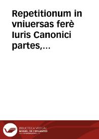 Repetitionum in vniuersas ferè Iuris Canonici partes, materiasq[ue] sanè frequentiores, volumina sex... : primum volumen, omnes Decreti repetitiones complectens...