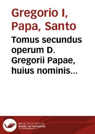 Tomus secundus operum D. Gregorii Papae, huius nominis primi, cognomento Magni