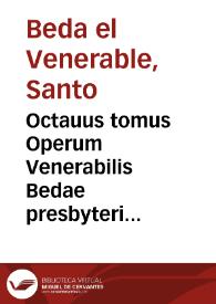 Octauus tomus Operum Venerabilis Bedae presbyteri anglosaxonis : Quaestiones aliquot elegantissimas ueteris Testamenti complectens, unà cum doctissimo in Psalmos Dauidicos commentario recens inuento...