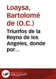 Triunfos de la Reyna de los Angeles, donde por discursos predicables, se prueba su Concepcion ...