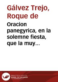 Oracion panegyrica, en la solemne fiesta, que la muy noble, y muy leal ciudad de Cadiz consagro al glorioso St. Sr. S. Roque, en cumplimiento del Voto, y accion de Gracias, por la libertad del contagio de Peste, el dia 16 de agosto de este presente año, en la Iglesia titular de dicho Santo ...