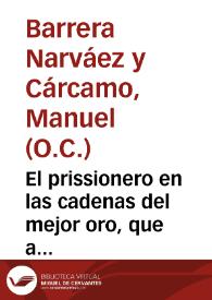 El prissionero en las cadenas del mejor oro, que a incendios del diuino amor supo labrarselas en la caridad, y evangelica pobreza : funebre discurso, que en las magnificas exequias celebradas ... el dia 19 de mayo de 1761 años, a la loable memoria del señor doctor Don Thomas Ortiz de Garay ...