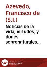 Noticias de la vida, virtudes, y dones sobrenaturales del ... P. Francisco Tamariz, de la Compañia de Jesus, en carta del P. Francisco de Azeuedo ... para los Superiores de los Colegios y Casas de la provincia de Andalucia dela misma religion...