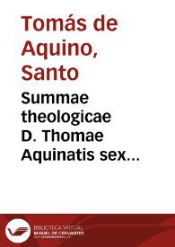 Summae theologicae D. Thomae Aquinatis sex copiosissimi indices ... his subiectus est index ... quae passim tractantur in Commentariis ... Thomae a Vio Caietani. Adiecti sunt praeterea tres Indiculi, quorum primus ad D. Thomae quodlibetales quaestiones refertur, alter ad Opuscula Caietani spectat, tertius ad Chrysostomi Iauelli Commentaria in primam partem pertinet ; in fine collocatus est Catalogus auctorum & librorum omnium quos D. Thomas per totum opus citat