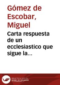 Carta respuesta de un ecclesiastico que sigue la Comitiva de la Corte, à don Miguel Gomez de Escobar ... en assumpto de la primacia de San Isidoro