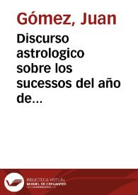 Discurso astrologico sobre los sucessos del año de 1652, y parte del de 1653, con las pronosticaciones que los maleuolos planetas indican a los Reynos de Francia, Inglaterra y Portugal, y reduccion de este Reyno a la obediencia de su legitimo Rey y Seño, declara los efectos de quatro eclyses, dos del Sol, y otros dos de la luna, que ha de auer este año de 1652, aunque en nuestro emisferio solo se veran dos de la luna, y uno del Sol muy grande...