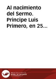 Al nacimiento del Sermo. Principe Luis Primero, en 25 de agosto de 1707