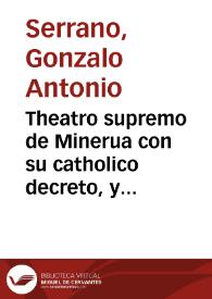 Theatro supremo de Minerua con su catholico decreto, y sentencia definitiua a fauor dela Physica Astrologia, conforme à Derecho Natural, Civil, y Canonico ... ; con vna carta proemial, historica, auxiliar, y amigable à Don Diego de Torres...