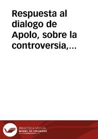 Respuesta al dialogo de Apolo, sobre la controversia, que ay en la ciudad de Antequera, entre las dos cofradias grandes de el Dulze Nombre de Jesus, y Maria Santissima de el Socorro, acerca de la insignia propia, y especial del Mysterio Triumphal de Ramos...