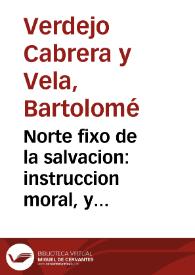 Norte fixo de la salvacion : instruccion moral, y mistica para vivir, y morir bien el hombre en todos estados, y oficios...