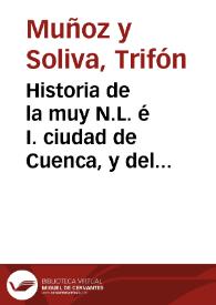 Historia de la muy N.L. é I. ciudad de Cuenca, y del territorio de su provincia y obispado : desde los tiempos primitivos hasta la edad presente