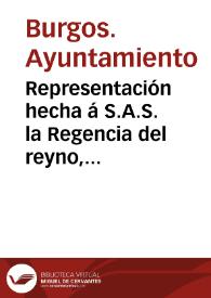 Representación hecha á S.A.S. la Regencia del reyno, por el Ayuntamiento de L.M.N. y M.M.L. ciudad de Burgos, solicitando la mas pronta reposicion del Santo Tribunal de la Inquisicion al estado que tenia en principios del año de 1820