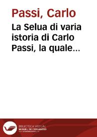 La Selua di varia istoria di Carlo Passi, la quale auanti andaua attorno stampata sotto nome finto di Annotationi dell'Infortunio nella prima, e seconda parte delle Istorie di mons. Paolo Giouio...