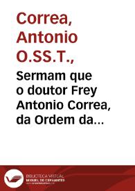 Sermam que o doutor Frey Antonio Correa, da Ordem da Sanctissima Trindade, da Redempçam dos Captivos, prégou na solemnídade, que os Religiosos Theatinos ... celebraraõ a seu Sancto Patriarcha o Beato Caetano, no Convento da Sanctissima Trindade de Lisboa, a 7 de Agosto do año de 1651