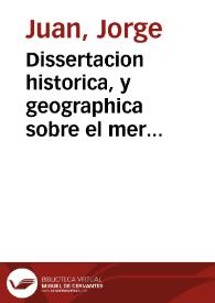 Dissertacion historica, y geographica sobre el meridiano de demarcacion entre los dominios de España, y Portugal, y los parages por donde passa en la America Meridional, conforme à los Tratados, y derechos de cada estado, y las mas seguras, y modernas observaciones