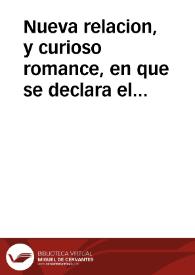 Nueva relacion, y curioso romance, en que se declara el maravilloso milagro, que ha obrado ... Dios ... con un Devoto suyo ... llamado Luis de Bardales : dase cuenta como por haver dado de bofetadas à un hermano suyo Sacerdote, y haver muerto à su muger, y dos hijos que tenia ... sucediò el dia 17 de enero de este año de 1754