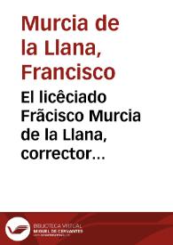 El licêciado Frãcisco Murcia de la Llana, corrector general de libros por V.A. representa los incõuenientes que ay de no moderar el estilo q228}0hã empeçado a guardar los diputados de Roma, para prohibicion de libros de España... [Memorial al rey solicitando no se siga en España la moda impuesta desde Roma, por la que se censura el libro completo en lugar de sólo la parte]