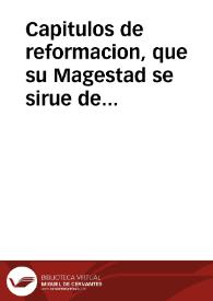 Capitulos de reformacion, que su Magestad se sirue de mandar guardar por esta ley, para el govierno del Reino