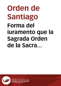 Forma del iuramento que la Sagrada Orden de la Sacra Religion, y Inclita Cavalleria del glorioso Apostol Santiago, en continuacion de lo que siempre ha hecho, tenido, y professado, haze, y establece en la Real Capilla del Rey ... Felipe Quarto el Magno ... al mysterio de la siempre pura, è immaculada Concepcion de la Virgen Santissima...