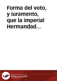 Forma del voto, y iuramento, que la imperial Hermandad de la Pura, y limpia Concepcion de la Virgen ... haze a quatro de iulio ... deste presente año de 1653, en el conuento de Regina Angelorum de Seuilla