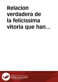 Relacion verdadera de la felicissima vitoria que han tenido las armas de su Magestad ... gouernadas de sus Altezas, los señores Don Iuan de Austria, y Principe de Condé, y ... Marques de Caracena ... en la recuperacion de la villa de san Guillen, Plaça fuerte del Pais de Henao, en los Estados de Flandes, sucedida el sabado veinte y quatro de marzo deste año de 1657