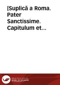 [Suplicã a Roma. Pater Sanctissime. Capitulum et canonici Eclessia Hispalen. narrarunt S. V. impuna pre inserta comiss[io]ne ... in Rota pendentis...] [Carta de súplica del Colegio de Jesuitas de Sevilla a su Santidad sobre el pago de diezmos]