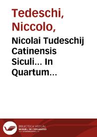 Nicolai Tudeschij Catinensis Siculi... In Quartum & Quintum Decretalium librum luculentissima commentaria, adnotationibus quamplurium iurisconsultorum illustrata, eisdemq[ue] propenso studio ac labore, ex integro ad fidê veterum exêplarium restitutis, praesertim Bartholomaei Bellencini, et Zachariae Ferrerij, quae magna ex parte multis ab hinc annis, non sine iactura, fuerant omissae... ; additiones etiam Ant. Corseti ... in Abbatis Repertorium ... praetermissae. ... Petro Vendramaeno corrigente