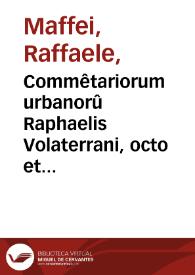 Commêtariorum urbanorû Raphaelis Volaterrani, octo et triginta libri cû duplici eorûdem indice... ; itê Oeconomic[us] Xenophõtis, ab eodê latio donatus