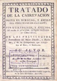 Tratado de la cabrevacion segun el derecho y estilo del principado de Cataluña: sus utilidades y efectos del modo de principiar y seguir las causas de cabrevacion, de los privilegios y pretensiones del señor directo ò mediano y de las excepciones que competen al reo ò enfiteota