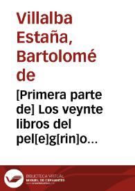 [Primera parte de] Los veynte libros del pel[e]g[rin]o curioso y grandezas de españa dirigidos al Smo. señor Duque de Saboya P[rincip]e del piamonte. Compuestos por bartholome de Villalua y estaña Donzel veçino de Xerica [con unas coplas y sonetos de varias personas]  [Manuscrito]