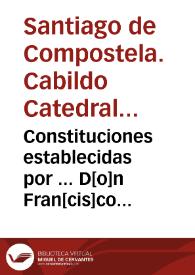 Constituciones establecidas por ... D[o]n Fran[cis]co Blanco Arzobispo de Santiago. Juntamente con los Ylustres Señores Dean y Cavildo de la dicha Santa Yglesia ... Año de 1578  [Manuscrito]