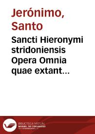 Sancti Hieronymi stridoniensis Opera Omnia quae extant   Mariani Victorij Reatini, Episcopi Amerini labore et studio ad fidem M.S. & vetust. exemplarium emendata, argumentis & scholiis illustrata ; vita item S. Hieronymi ex ipsius scriptis ab eodem Victor collecta