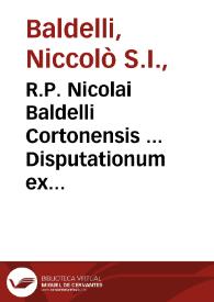 R.P. Nicolai Baldelli Cortonensis ... Disputationum ex morali theologia libri quinque, I De humanis actionibus in universum, II De vitiis et pecatis, III De vitiis capitalibus, IV De conscientia, V De legibus