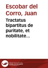 Tractatus bipartitus de puritate, et nobilitate probanda secundum statuta S. Officii Inquisitionis Regij Ordinum Senatus Sanctae Ecclesiae Toletanae Collegiorum aliarumque Communitatum Hispaniae...