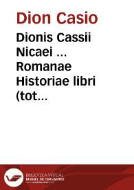 Dionis Cassii Nicaei ... Romanae Historiae libri (tot enim hodie extant) XXV, nimirum a XXXVI ad LXI ... quibus exponuntur res gestae à bello Cretico usque ad mortem Claudij Caesaris, quae est historia annorum circiter CXX