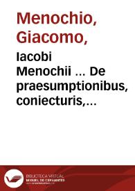 Iacobi Menochii ... De praesumptionibus, coniecturis, signis et indiciis, commentaria in sex distincta libros et recens in lucem edita... : secunda pars. [Additiones nouissimae ad eius  commentarios de praesumptionibus...]