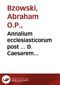 Annalium ecclesiasticorum post ... D. Caesarem Baronium ... tomus XVIII, rerum in orbe christiano ab anno domini 1471 usq[ue] ad annum Domini 1503 gestarum narrationem complectens