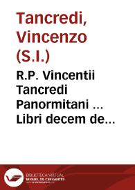 R.P. Vincentii Tancredi Panormitani ... Libri decem de sancto matrimonii sacramento : in quibus vniversa P. Thomae Sanchez ...  doctrina breui periodo, distinctè, ac dilucidè explicatur, & vindicatur ; tomus prior, continens libros sex De sponsalibus, de essentia, & consensu matrimonij, de consensu clandestino, coacto, conditionato, de donationibus inter coniuges, sponsalitia largitate, & arrhis...