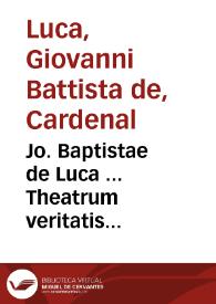 Jo. Baptistae de Luca ... Theatrum veritatis & justitiae ... liber primus : de feudis, & bonis jurisdictionalibus ac Bulla Baronum ... : cum annotationibus ac discursibus qui antea in supplementis  extabant...