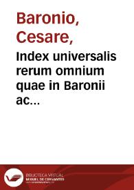 Index universalis rerum omnium quae in Baronii ac Pagii apparatibus in Baronii Annalibus, Pagii critica, Annalibus Raynaldi ... in tres tomus distributus ; tomus secundus in quo continentur literae E, F, G, H, I, K, L, M