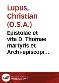 Epistolae et vita D. Thomae martyris et Archi-episcopi Cantuariensis : nec non epistolae Alexandri III Pontificis, Galliae regis Ludouici Septimi, Angliae regis Henrici II... in lucem productae ex manuscripto Vaticano