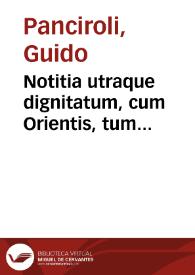 Notitia utraque dignitatum, cum Orientis, tum Occidentis ultra Arcadij, Honorijque tempora, et in eam Guidi Pancirolii ... commentarium... ; item De magistratibus municipalibus eiusdem auctoris liber...