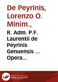 R. Adm. P.F. Laurentii de Peyrinis Genuensis ... Opera omnia quae extant in duo distributa volumina, quorum prius Subditum, Praelatû, ac Formularium, posterius verò Regulariû priuilegia cõplectitur...