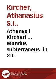 Athanasii Kircheri ... Mundus subterraneus, in XII libros digestus quo divinum subterrestris mundi opificium ... universae denique naturae majestas et divitiae summa rerum varietate exponuntur... tomus I