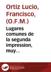 Lugares comunes de la segunda impression, muy corregida y emendada con vna nueua tabla y compendio de todas las doctrinas, lugares y escripturas...