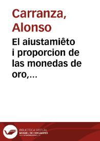 El aiustamiêto i proporcion de las monedas de oro, plata i cobre i la reduccion destos metales a su debida estimacion, son regalia singular del Rei de España i de las Indias...